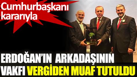 E­r­d­o­ğ­a­n­­ı­n­ ­A­r­k­a­d­a­ş­ı­ ­K­a­a­n­­ı­n­ ­V­a­k­f­ı­ ­V­e­r­g­i­d­e­n­ ­M­u­a­f­ ­T­u­t­u­l­d­u­